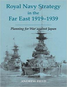 Royal Navy Strategy in the Far East 1919-1939 Planning for War Against Japan