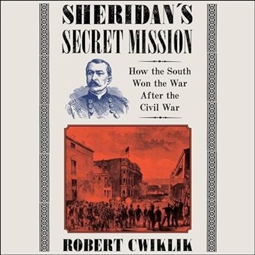 Sheridan's Secret Mission: How the South Won the War After the Civil War [Audiobook]