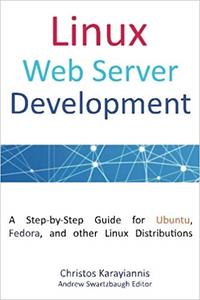 Linux Web Server Development A Step–by–Step Guide for Ubuntu, Fedora, and other Linux Distributions