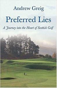 Preferred Lies A Journey into the Heart of Scottish Golf