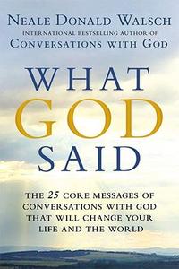 What God Said The 25 Core Messages of Conversations with God That Will Change Your Life and The World