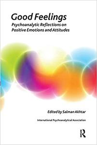 Good Feelings Psychoanalytic Reflections on Positive Emotions and Attitudes