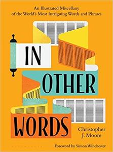 In Other Words An Illustrated Miscellany of the World's Most Intriguing Words and Phrases