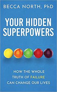 Your Hidden Superpowers How the Whole Truth of Failure Can Change Our Lives