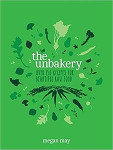 The Unbakery Over 150 recipes for beautiful raw food
