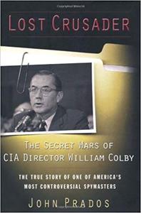 Lost Crusader The Secret Wars of CIA Director William Colby