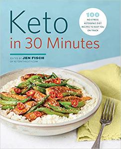Keto in 30 Minutes 100 No–Stress Ketogenic Diet Recipes to Keep You On Track