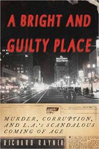 A Bright and Guilty Place Murder, Corruption, and L.A.’s Scandalous Coming of Age