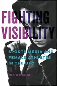 Fighting Visibility Sports Media and Female Athletes in the UFC