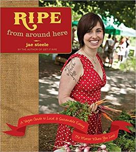 Ripe from Around Here A Vegan Guide to Local and Sustainable Eating