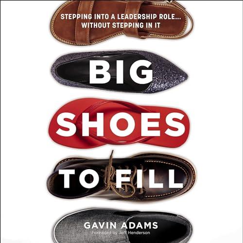 Big Shoes to Fill Stepping into a Leadership Role…Without Stepping in It [Audiobook]