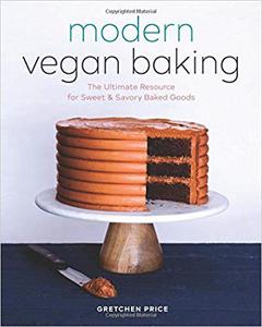 Modern Vegan Baking The Ultimate Resource for Sweet and Savory Baked Goods