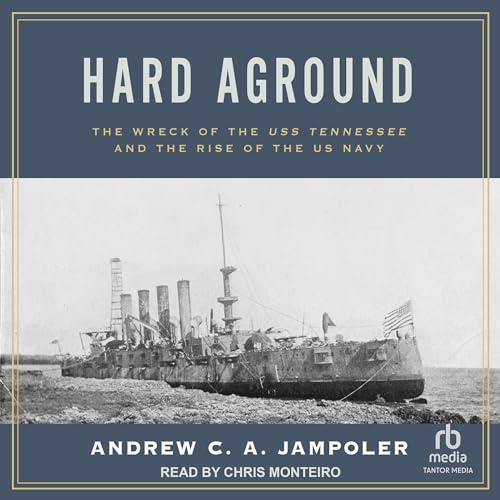 Hard Aground The Wreck of the USS Tennessee and the Rise of the US Navy [Audiobook]