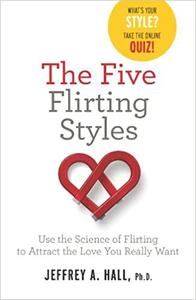 The Five Flirting Styles Use the Science of Flirting to Attract the Love You Really Want