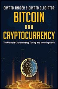 Bitcoin And Cryptocurrency The Ultimate Cryptocurrency Trading And Investing Guide