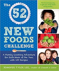 The 52 New Foods Challenge A Family Cooking Adventure for Each Week of the Year, with 150 Recipes