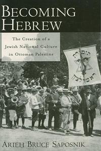 Becoming Hebrew The Creation of a Jewish National Culture in Ottoman Palestine