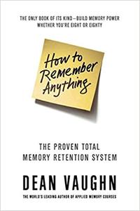 How to Remember Anything The Total Proven Memory Retention System