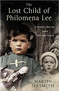 The Lost Child of Philomena Lee A Mother, Her Son, and a Fifty–Year Search