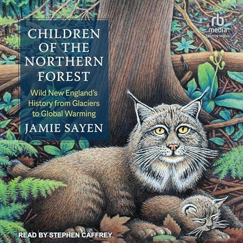 Children of the Northern Forest Wild New England's History from Glaciers to Global Warming [Audiobook]