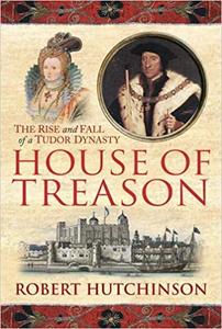 House of Treason The Rise and Fall of a Tudor Dynasty