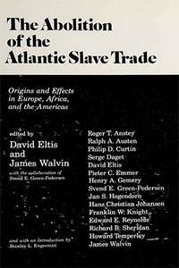 The Abolition of the Atlantic Slave Trade Origins and Effects in Europe, Africa, and the Americas
