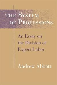 The System of Professions An Essay on the Division of Expert Labor