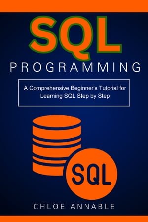 SQL Programming A Comprehensive Beginner's Tutorial for Learning SQL Step by Step