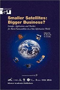 Smaller Satellites Bigger Business Concepts, Applications and Markets for MicroNanosatellites in a New Information World
