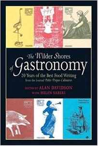 The Wilder Shores of Gastronomy Twenty Years of Food Writing