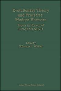 Evolutionary Theory and Processes Modern Horizons Papers in Honour of Eviatar Nevo