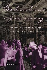 Seductive Journey American Tourists in France from Jefferson to the Jazz Age