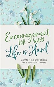 Encouragement for When Life Is Hard Comforting Devotions for a Woman’s Heart