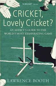 Cricket, Lovely Cricket An Addict's Guide to the World's Most Exasperating Game