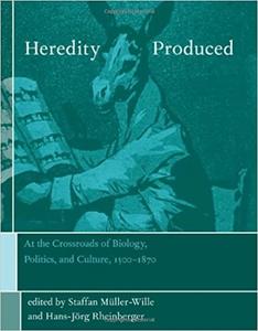 Heredity Produced At the Crossroads of Biology, Politics, and Culture, 1500-1870