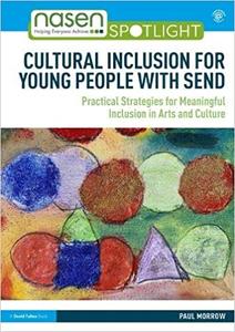 Cultural Inclusion for Young People with SEND Practical Strategies for Meaningful Inclusion in Arts and Culture