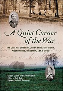 A Quiet Corner of the War The Civil War Letters of Gilbert and Esther Claflin, Oconomowoc, Wisconsin, 1862-1863