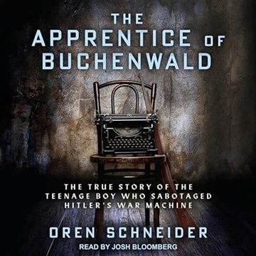 The Apprentice of Buchenwald: The True Story of the Teenage Boy Who Sabotaged Hitler's War Machin...