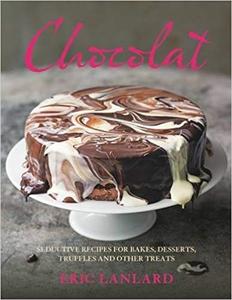 Chocolat Seductive Recipes for Bakes, Desserts, Truffles and Other Treats