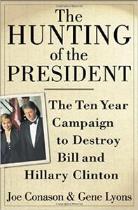 The Hunting of the President The Ten-Year Campaign to Destroy Bill and Hillary Clinton
