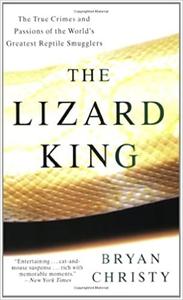 The Lizard King The True Crimes and Passions of the World's Greatest Reptile Smugglers