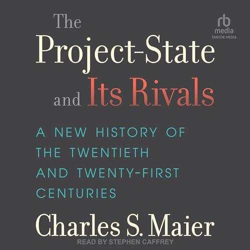 The Project–State and Its Rivals A New History of the Twentieth and Twenty–First Centuries [Audiobook]
