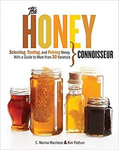 Honey Connoisseur Selecting, Tasting, and Pairing Honey, With a Guide to More Than 30 Varietals