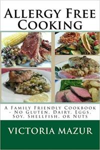 Allergy Free Cooking A Family Friendly Cookbook – No Gluten, Dairy, Eggs, Soy, Shellfish, or Nuts