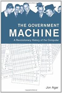 The Government Machine A Revolutionary History of the Computer