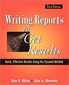 Writing Reports to Get Results Quick, Effective Results Using the Pyramid Method (3rd Edition)