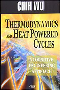 Thermodynamics And Heat Powered Cycles A Cognitive Engineering Approach