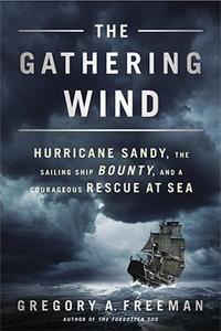 The Gathering Wind Hurricane Sandy, the Sailing Ship Bounty, and a Courageous Rescue at Sea