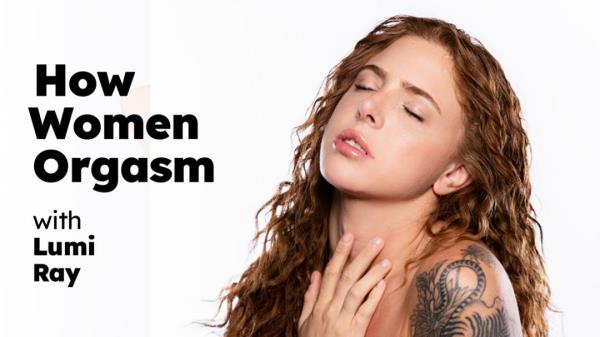Lumi Ray - How Women Orgasm with Lumi Ray [FullHD 1080p]