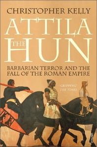 Attila the Hun Barbarian Terror and the Fall of the Roman Empire